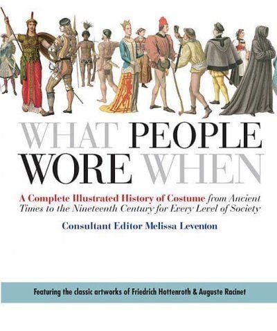 WHAT PEOPLE WORE WHEN:A COMPLETE ILLUSTRATED HISTORY OF COSTUME