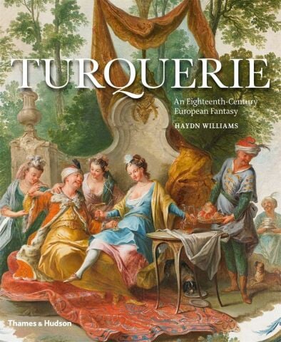 Turquerie:An Eighteenth-Century European Fantasy